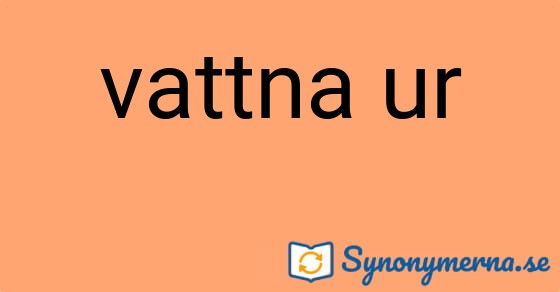 Bild som illustrerar uttrycket vattna ur och dess synonymer.