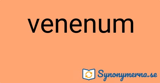 Bild som illustrerar ordet venenum och dess synonymer.