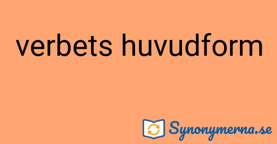 Bild som illustrerar uttrycket verbets huvudform och dess synonymer.