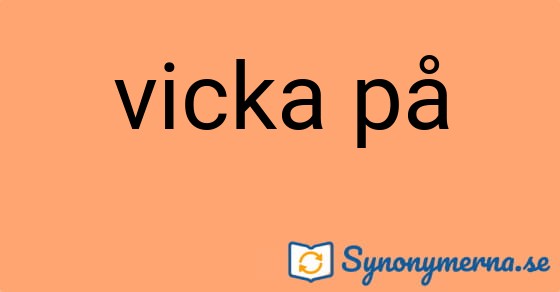 Bild som illustrerar uttrycket vicka på och dess synonymer.