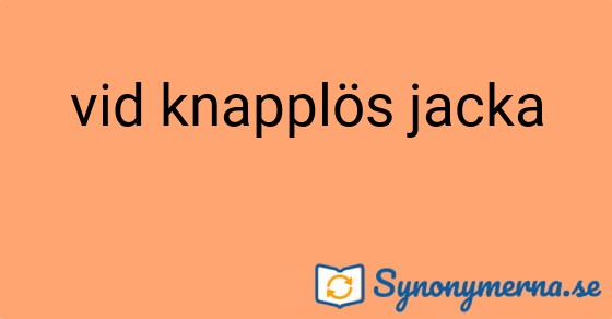 Bild som illustrerar uttrycket vid knapplös jacka och dess synonymer.