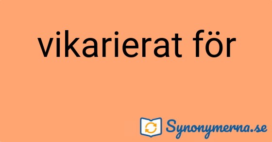 Bild som illustrerar uttrycket vikarierat för och dess synonymer.