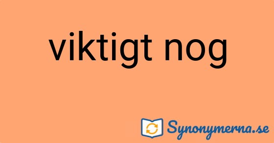 Bild som illustrerar uttrycket viktigt nog och dess synonymer.
