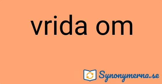 Bild som illustrerar uttrycket vrida om och dess synonymer.