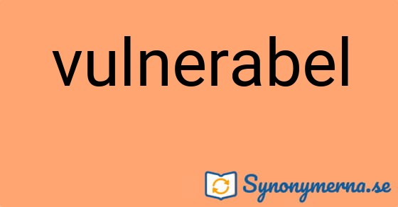 Bild som illustrerar ordet vulnerabel och dess synonymer.