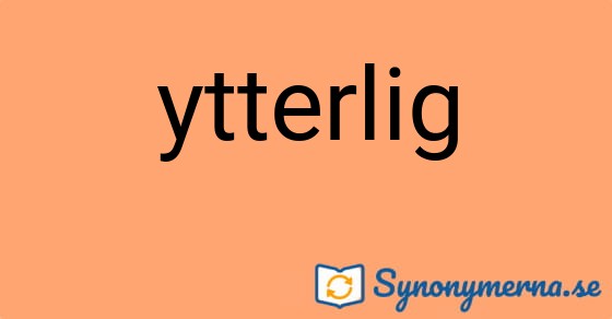 Bild som illustrerar ordet ytterlig och dess synonymer.